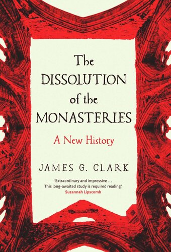 The Dissolution Of The Monasteries A New History James Clark
