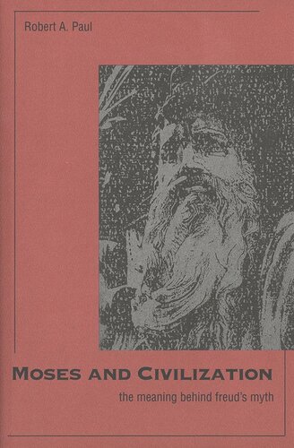 Moses And Civilization The Meaning Behind Freuds Myth Robert Paul