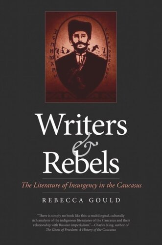 Writers And Rebels The Literature Of Insurgency In The Caucasus Rebecca Gould