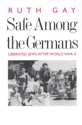 Safe Among The Germans Liberated Jews After World War Ii Ruth Gay