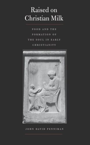 Raised On Christian Milk Food And The Formation Of The Soul In Early Christianity John David Penniman