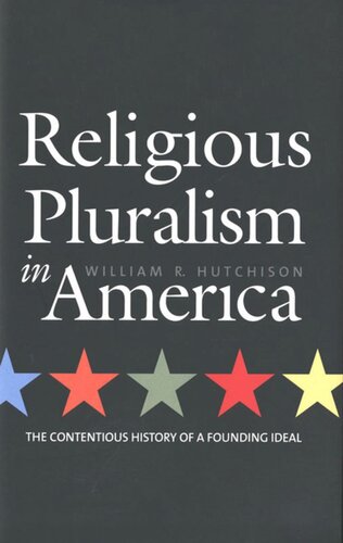 Religious Pluralism In America The Contentious History Of A Founding Ideal William R Hutchison