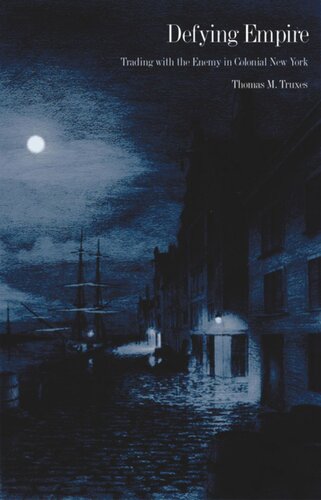 Defying Empire Trading With The Enemy In Colonial New York Thomas M Truxes