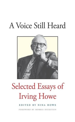 A Voice Still Heard Selected Essays Of Irving Howe Irving Howe Editor Nina Howe Editor Morris Dickstein Editor