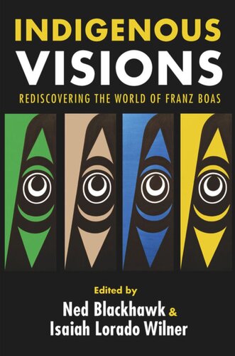 Indigenous Visions Rediscovering The World Of Franz Boas Ned Blackhawk Editor Isaiah Lorado Wilner Editor
