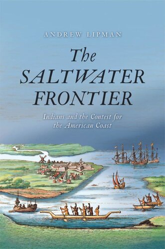 The Saltwater Frontier Indians And The Contest For The American Coast Andrew Lipman
