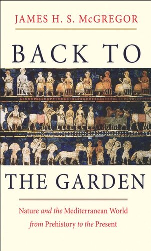 Back To The Garden Nature And The Mediterranean World From Prehistory To The Present James H S Mcgregor