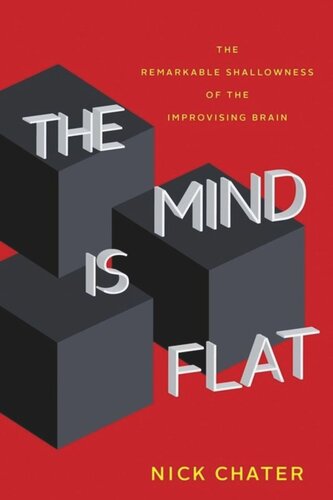 The Mind Is Flat The Remarkable Shallowness Of The Improvising Brain Nick Chater