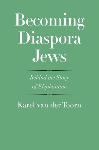 Becoming Diaspora Jews Behind The Story Of Elephantine Karel Van Der Toorn
