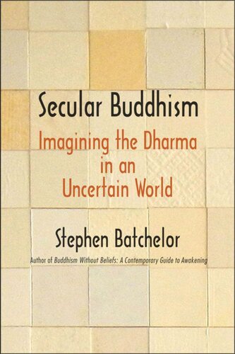 Secular Buddhism Imagining The Dharma In An Uncertain World Stephen Batchelor