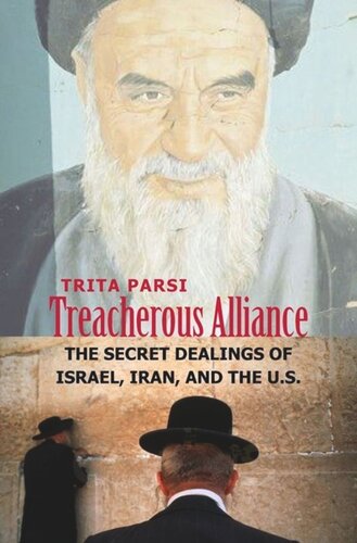 Treacherous Alliance The Secret Dealings Of Israel Iran And The United States Trita Parsi