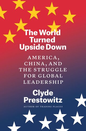 The World Turned Upside Down America China And The Struggle For Global Leadership First Clyde Prestowitz