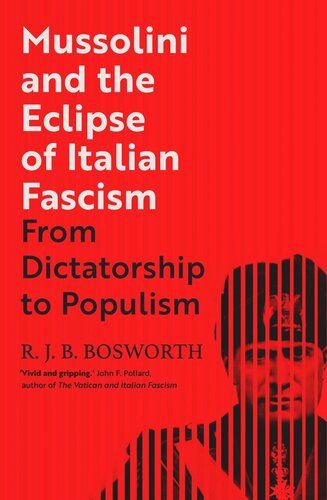 Mussolini And The Eclipse Of Italian Fascism From Dictatorship To Populism R J B Bosworth