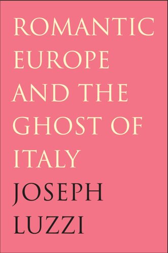 Romantic Europe And The Ghost Of Italy Joseph Luzzi