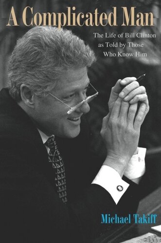 A Complicated Man The Life Of Bill Clinton As Told By Those Who Know Him Michael Takiff