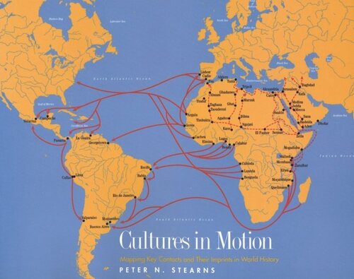 Cultures In Motion Mapping Key Contacts And Their Imprints In World History Peter N Stearns