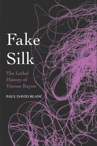 Fake Silk The Lethal History Of Viscose Rayon Paul David Blanc