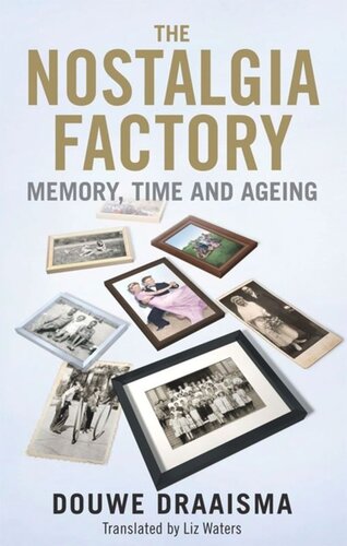 The Nostalgia Factory Memory Time And Ageing Douwe Draaisma