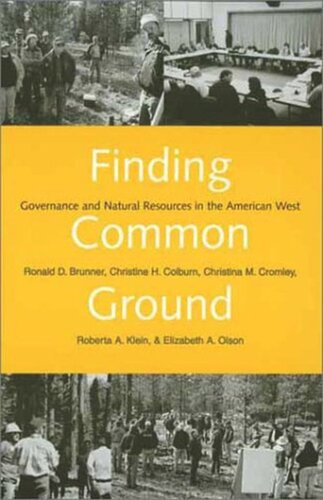 Finding Common Ground Governance And Natural Resources In The American West Ronald D Brunner Christine H Colburn Christina M Cromley Roberta A Klein
