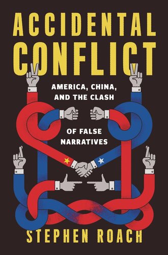Accidental Conflict America China And The Clash Of False Narratives Stephen Roach