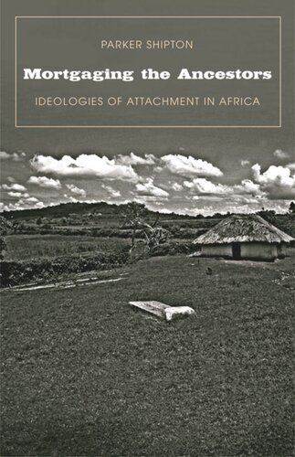 Mortgaging The Ancestors Ideologies Of Attachment In Africa Parker Macdonald Shipton