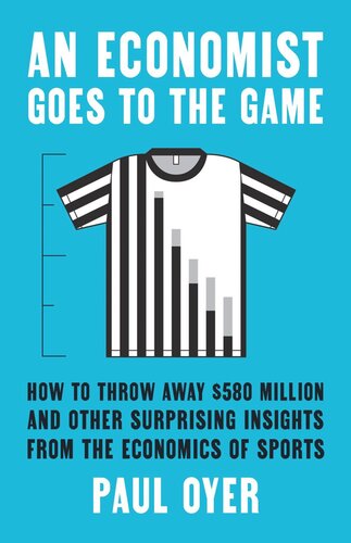 An Economist Goes To The Game How To Throw Away 580 Million And Other Surprising Insights From The Economics Of Sports Paul Oyer