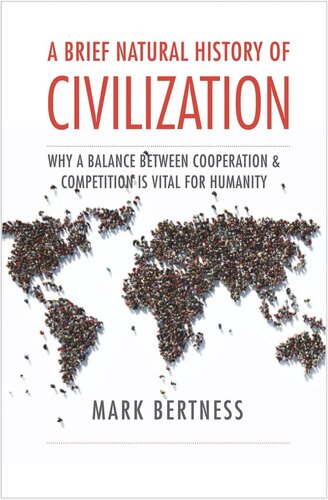 A Brief Natural History Of Civilization Why A Balance Between Cooperation Competition Is Vital To Humanity Mark Bertness