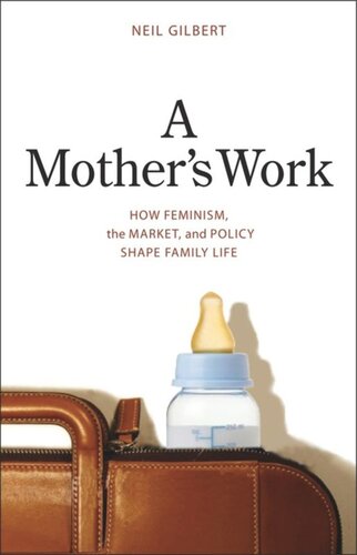 A Mothers Work How Feminism The Market And Policy Shape Family Life Neil Gilbert