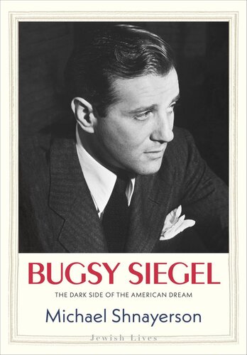 Bugsy Siegel The Dark Side Of The American Dream Michael Shnayerson