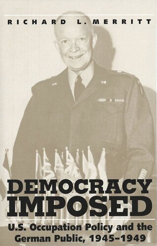 Democracy Imposed Us Occupation Policy And The German Public 19451949 Richard Merritt