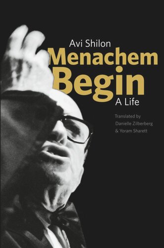 Menachem Begin A Life Avi Shilon Danielle Zilberberg Yoram Sharett