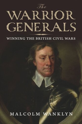 The Warrior Generals Winning The British Civil Wars Malcolm Wanklyn