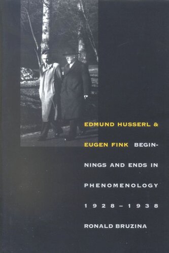 Edmund Husserl And Eugen Fink Beginnings And Ends In Phenomenology 19281938 Ronald Bruzina