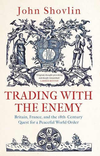 Trading With The Enemy Britain France And The 18thcentury Quest For A Peaceful World Order John Shovlin