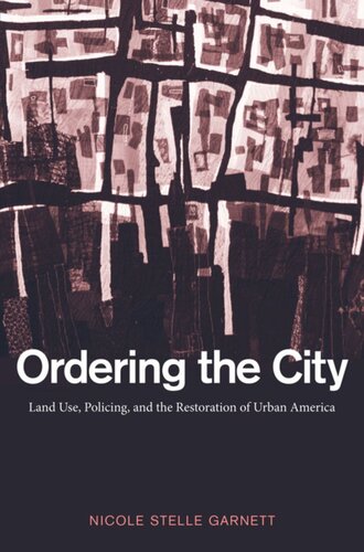 Ordering The City Land Use Policing And The Restoration Of Urban America Nicole Stelle Garnett