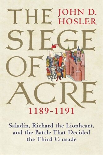 The Siege Of Acre 11891191 Saladin Richard The Lionheart And The Battle That Decided The Third Crusade John D Hosler