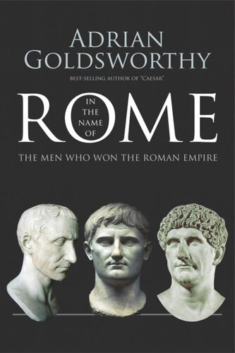 In The Name Of Rome The Men Who Won The Roman Empire Adrian Goldsworthy