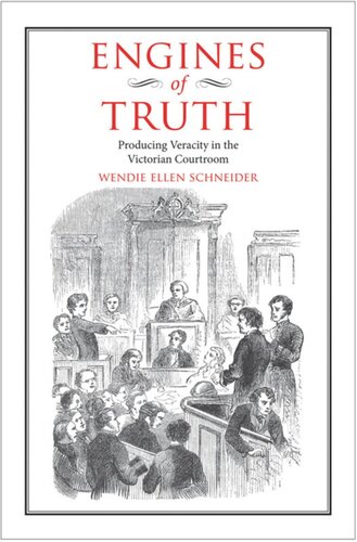 Engines Of Truth Producing Veracity In The Victorian Courtroom Wendie Ellen Schneider