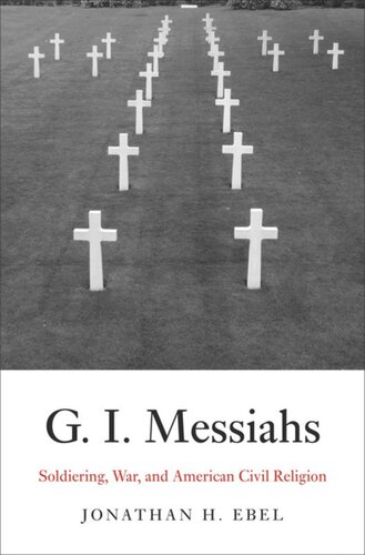Gi Messiahs Soldiering War And American Civil Religion Jonathan H Ebel