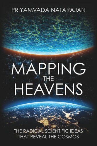 Mapping The Heavens The Radical Scientific Ideas That Reveal The Cosmos Priyamvada Natarajan