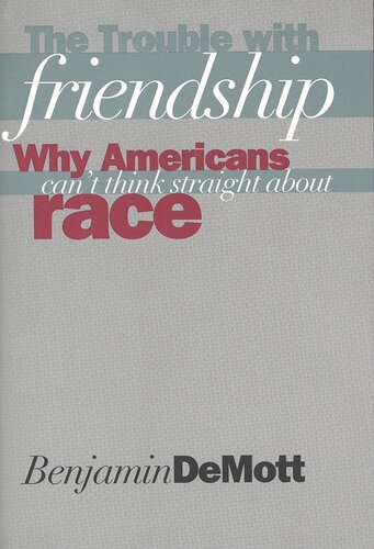 The Trouble With Friendship Why Americans Cant Think Straight About Race Benjamin Demott
