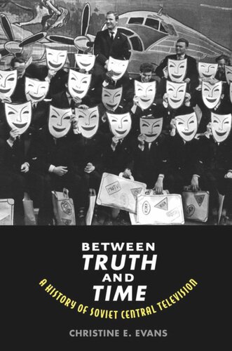 Between Truth And Time A History Of Soviet Central Television Christine Elaine Evans