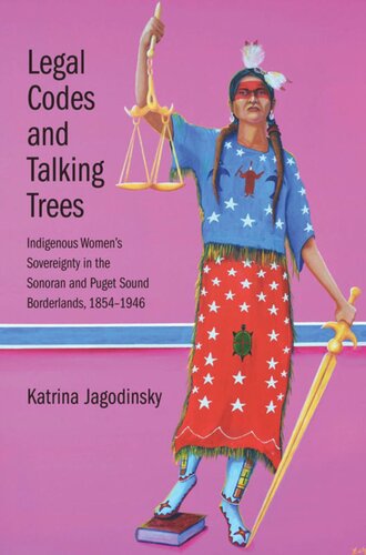 Legal Codes And Talking Trees Indigenous Womens Sovereignty In The Sonoran And Puget Sound Borderlands 18541946 Katrina Jagodinsky