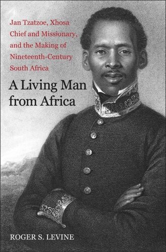 A Living Man From Africa Jan Tzatzoe Xhosa Chief And Missionary And The Making Of Nineteenthcentury South Africa Roger S Levine