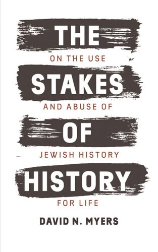 The Stakes Of History On The Use And Abuse Of Jewish History For Life David N Myers