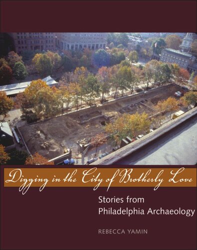 Digging In The City Of Brotherly Love Stories From Philadelphia Archaeology Rebecca Yamin