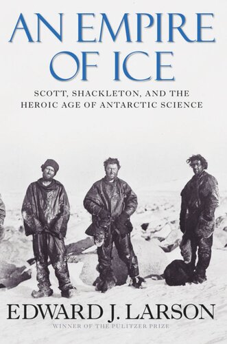 An Empire Of Ice Scott Shackleton And The Heroic Age Of Antarctic Science 1st Edition Edward J Larson