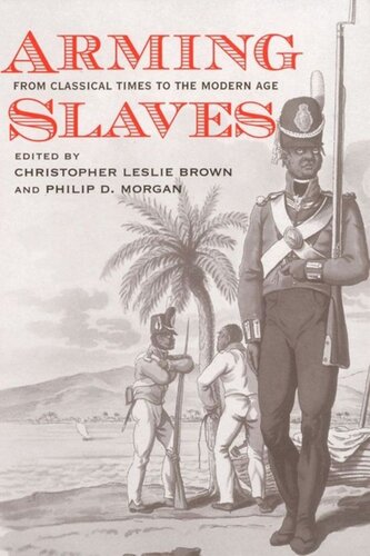 Arming Slaves From Classical Times To The Modern Age Christopher Leslie Brown Editor Philip D Morgan Editor