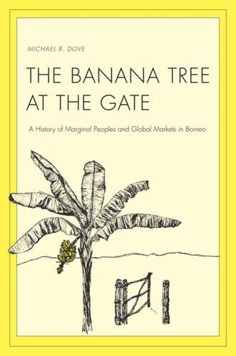 The Banana Tree At The Gate A History Of Marginal Peoples And Global Markets In Borneo Michael R Dove