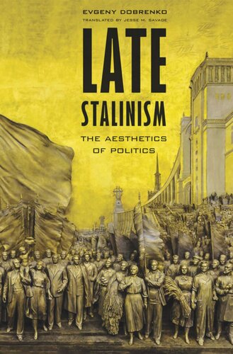 Late Stalinism The Aesthetics Of Politics Evgeny Dobrenko Jesse M Savage